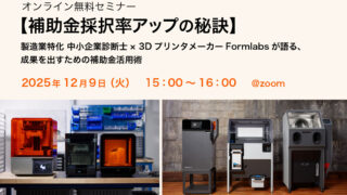 25/12/9 Formlabs主催オンライン無料セミナー「補助金採択率アップの秘訣」